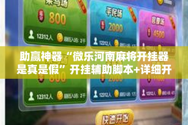 助赢神器“微乐河南麻将开挂器是真是假”开挂辅助脚本+详细开挂安装教程