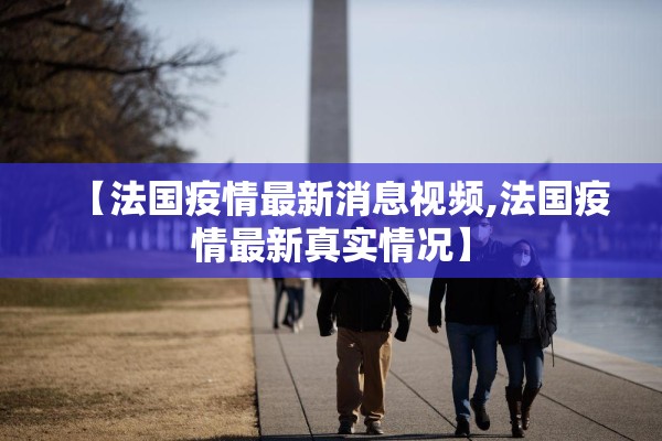 【法国疫情最新消息视频,法国疫情最新真实情况】