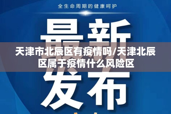 天津市北辰区有疫情吗/天津北辰区属于疫情什么风险区