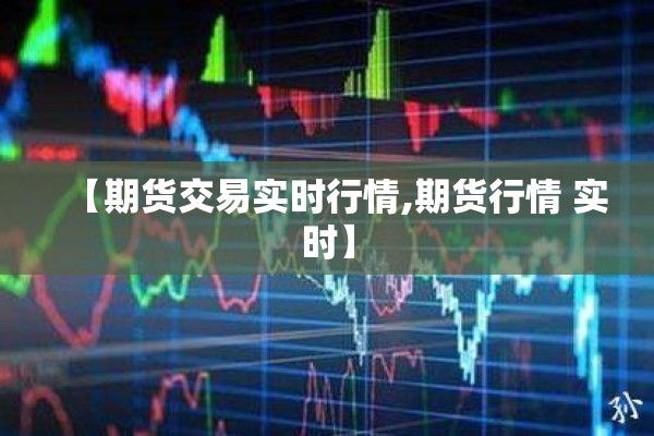 【期货交易实时行情,期货行情 实时】