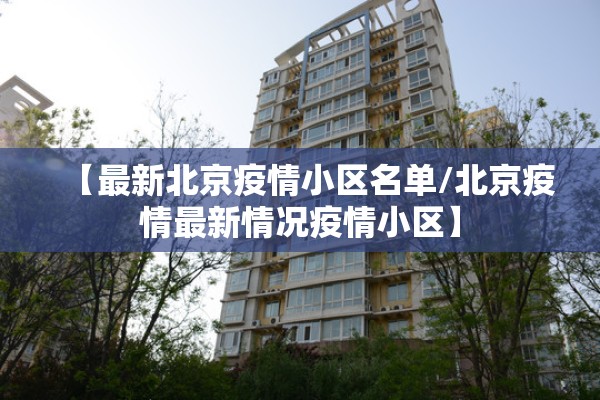 【最新北京疫情小区名单/北京疫情最新情况疫情小区】