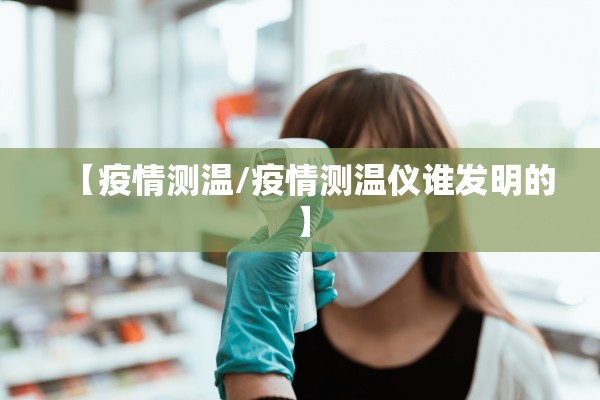【疫情测温/疫情测温仪谁发明的】