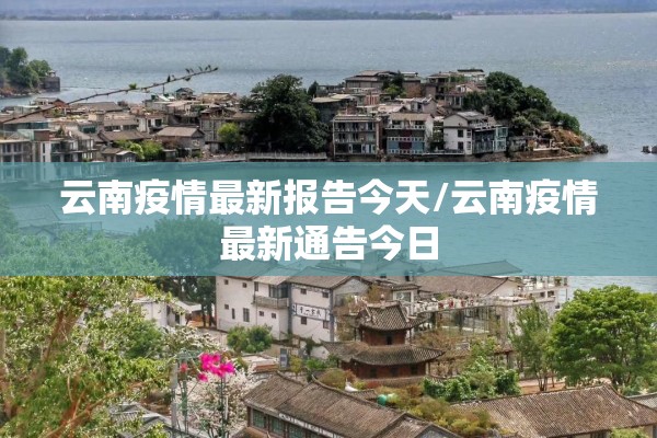云南疫情最新报告今天/云南疫情最新通告今日