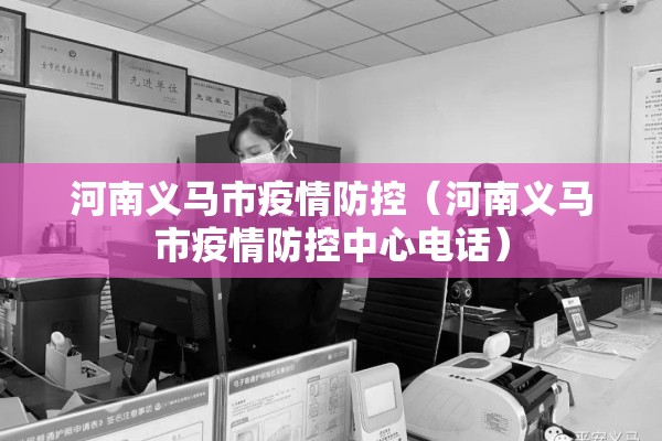 河南义马市疫情防控（河南义马市疫情防控中心电话）