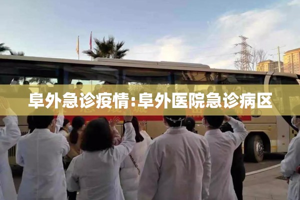 阜外急诊疫情:阜外医院急诊病区