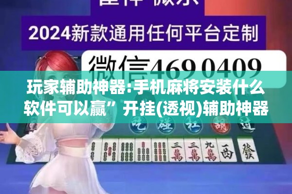 玩家辅助神器:手机麻将安装什么软件可以赢	”开挂(透视)辅助神器