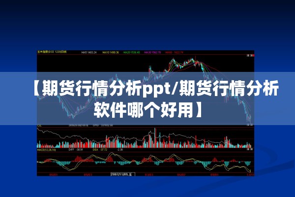 【期货行情分析ppt/期货行情分析软件哪个好用】