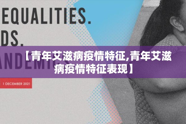 【青年艾滋病疫情特征,青年艾滋病疫情特征表现】