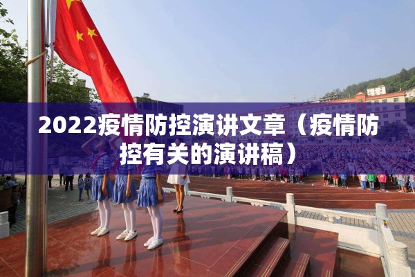 2022疫情防控演讲文章（疫情防控有关的演讲稿）