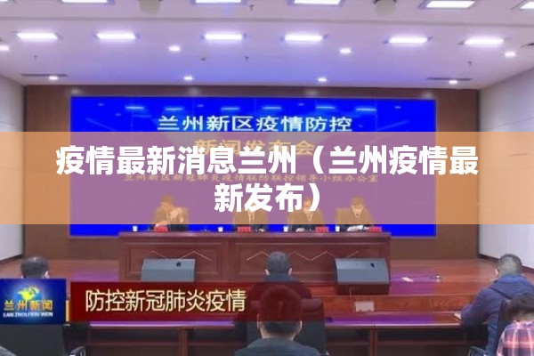疫情最新消息兰州(兰州疫情最新发布) 疫情最新消息兰州(兰州疫情最新发布)