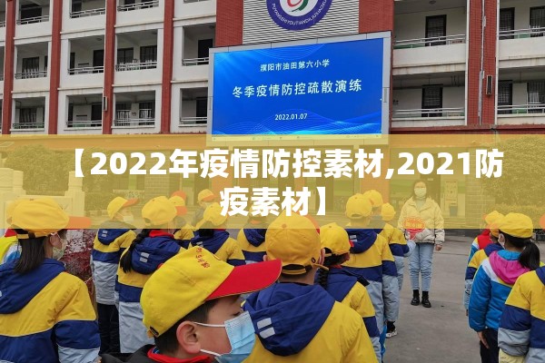 【2022年疫情防控素材,2021防疫素材】 【2022年疫情防控素材,2021防疫素材】