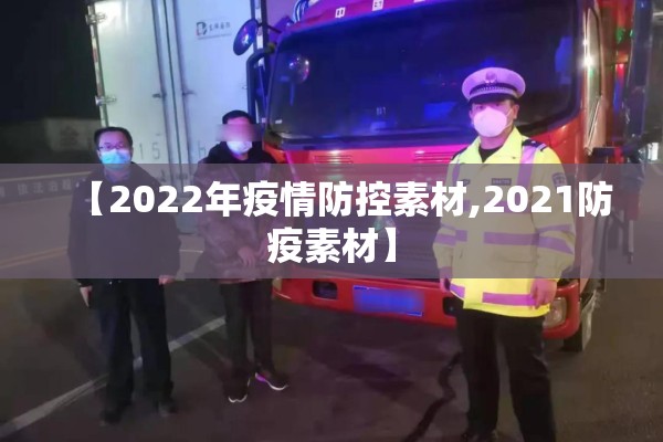【2022年疫情防控素材,2021防疫素材】 【2022年疫情防控素材,2021防疫素材】