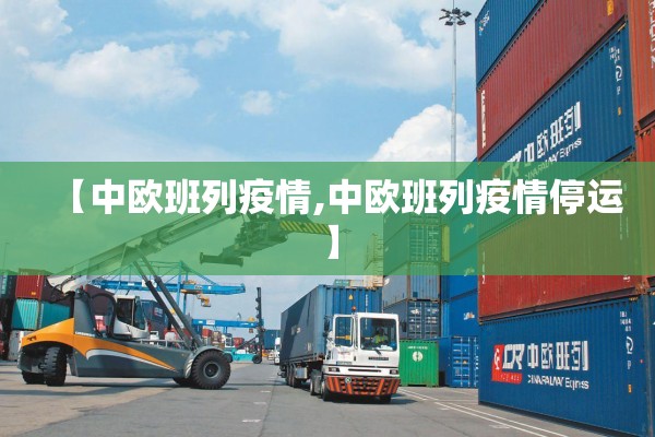 【中欧班列疫情,中欧班列疫情停运】 【中欧班列疫情,中欧班列疫情停运】