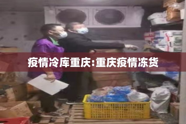 疫情冷库重庆:重庆疫情冻货