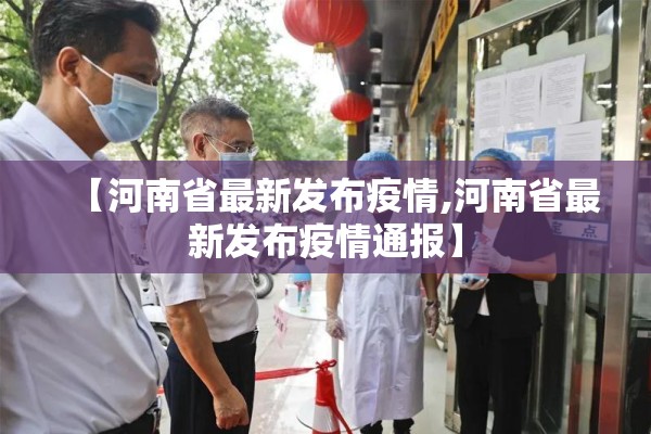 【河南省最新发布疫情,河南省最新发布疫情通报】 【河南省最新发布疫情,河南省最新发布疫情通报】