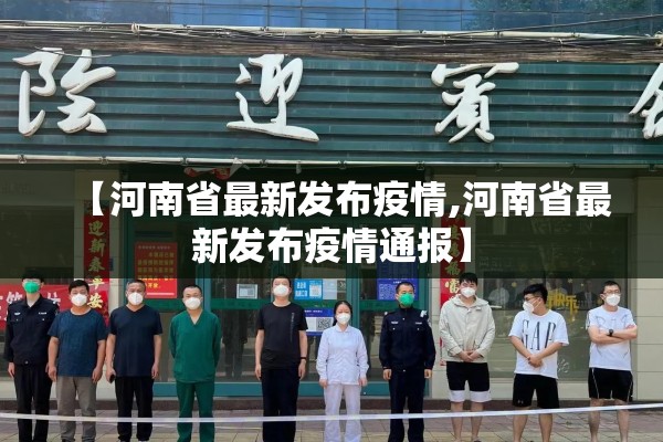 【河南省最新发布疫情,河南省最新发布疫情通报】 【河南省最新发布疫情,河南省最新发布疫情通报】