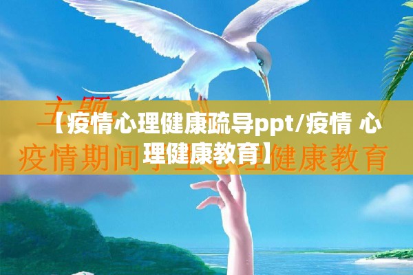 【疫情心理健康疏导ppt/疫情 心理健康教育】 【疫情心理健康疏导ppt/疫情 心理健康教育】