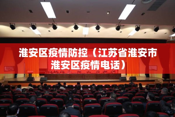淮安区疫情防控(江苏省淮安市淮安区疫情电话) 淮安区疫情防控(江苏省淮安市淮安区疫情电话)