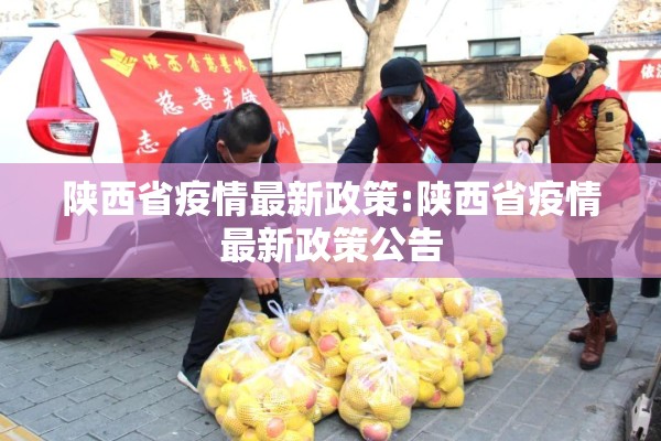 陕西省疫情最新政策:陕西省疫情最新政策公告 陕西省疫情最新政策:陕西省疫情最新政策公告