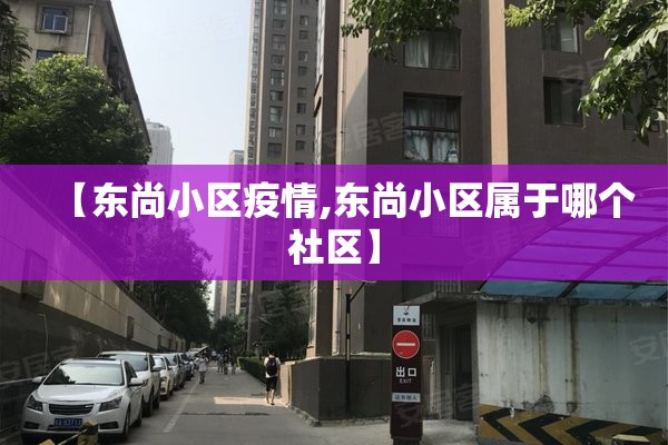 【东尚小区疫情,东尚小区属于哪个社区】 【东尚小区疫情,东尚小区属于哪个社区】