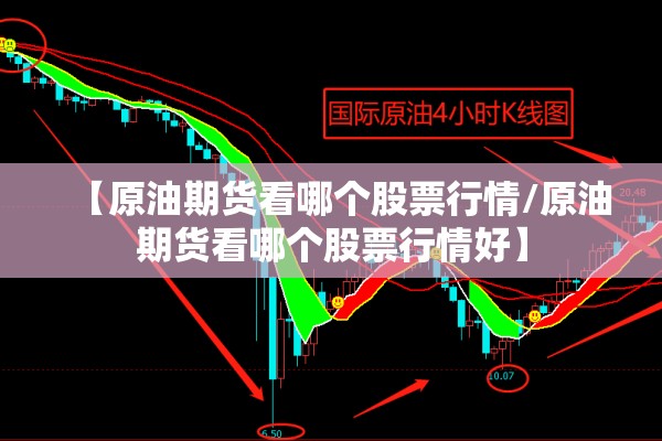 【原油期货看哪个股票行情/原油期货看哪个股票行情好】 【原油期货看哪个股票行情/原油期货看哪个股票行情好】