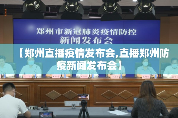 【郑州直播疫情发布会,直播郑州防疫新闻发布会】 【郑州直播疫情发布会,直播郑州防疫新闻发布会】