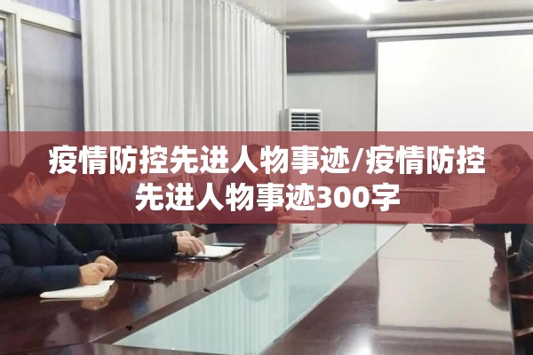 疫情防控先进人物事迹/疫情防控先进人物事迹300字 疫情防控先进人物事迹/疫情防控先进人物事迹300字