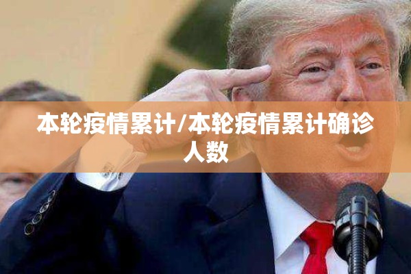 本轮疫情累计/本轮疫情累计确诊人数