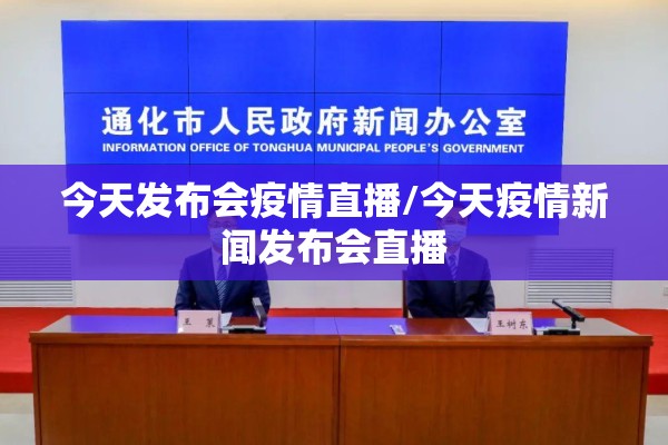 今天发布会疫情直播/今天疫情新闻发布会直播