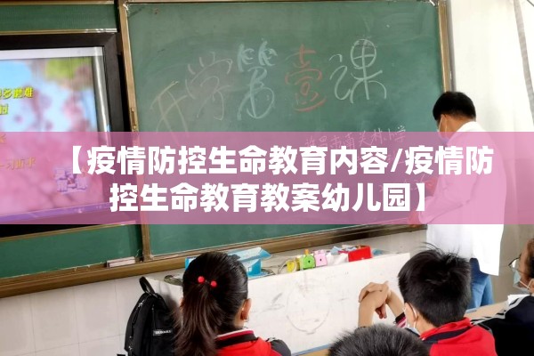 【疫情防控生命教育内容/疫情防控生命教育教案幼儿园】 【疫情防控生命教育内容/疫情防控生命教育教案幼儿园】