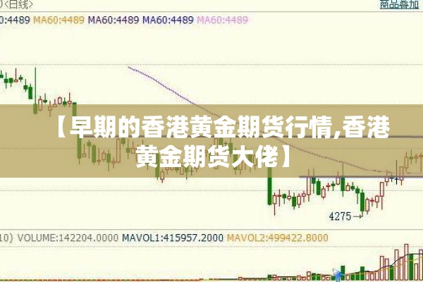 【早期的香港黄金期货行情,香港黄金期货大佬】