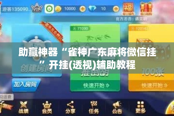 助赢神器“雀神广东麻将微信挂	”开挂(透视)辅助教程