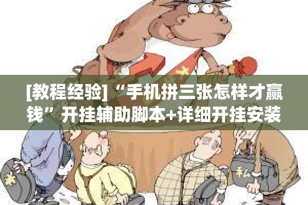 [教程经验]“手机拼三张怎样才赢钱”开挂辅助脚本+详细开挂安装教程