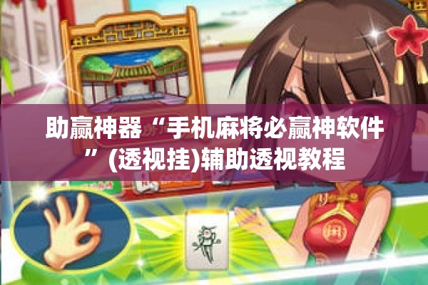 助赢神器“手机麻将必赢神软件”(透视挂)辅助透视教程