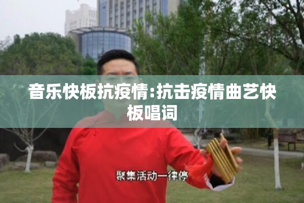 音乐快板抗疫情:抗击疫情曲艺快板唱词