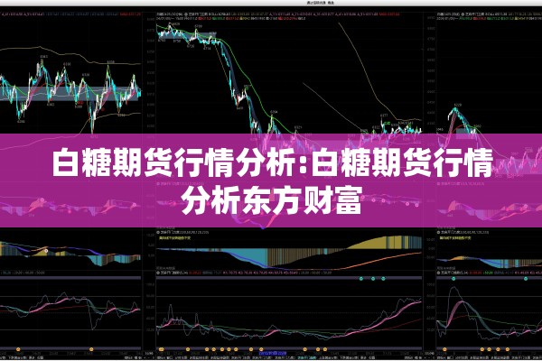 白糖期货行情分析:白糖期货行情分析东方财富