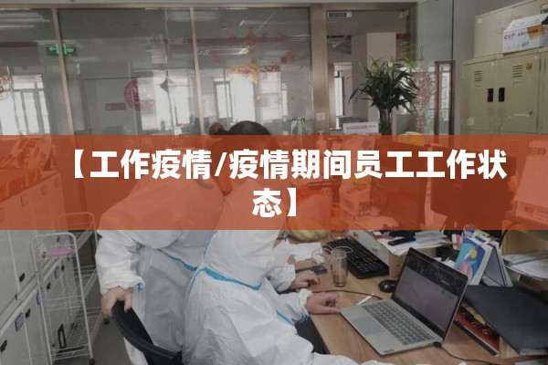 【工作疫情/疫情期间员工工作状态】
