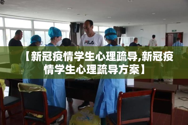 【新冠疫情学生心理疏导,新冠疫情学生心理疏导方案】