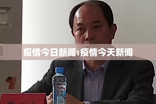 疫情今日新闻:疫情今天新闻 疫情今日新闻:疫情今天新闻
