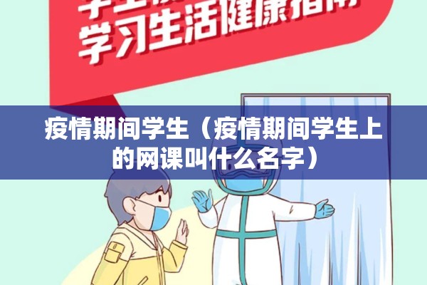 疫情期间学生（疫情期间学生上的网课叫什么名字）