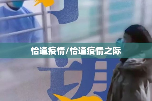 恰逢疫情/恰逢疫情之际 恰逢疫情/恰逢疫情之际