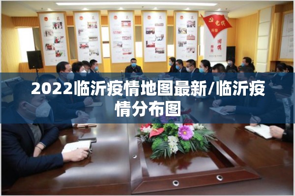 2022临沂疫情地图最新/临沂疫情分布图