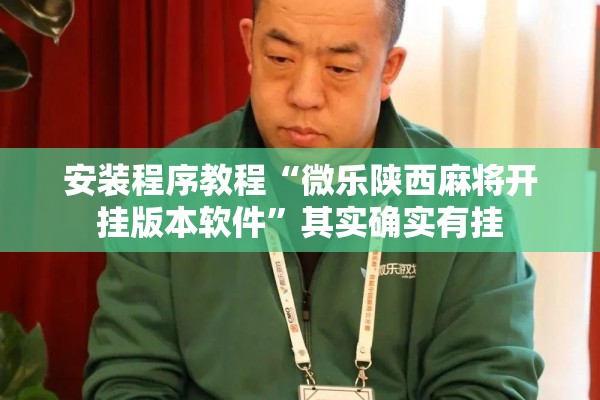 安装程序教程“微乐陕西麻将开挂版本软件”其实确实有挂