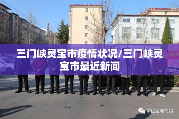 三门峡灵宝市疫情状况/三门峡灵宝市最近新闻