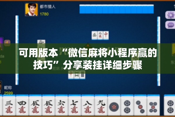 可用版本“微信麻将小程序赢的技巧	”分享装挂详细步骤