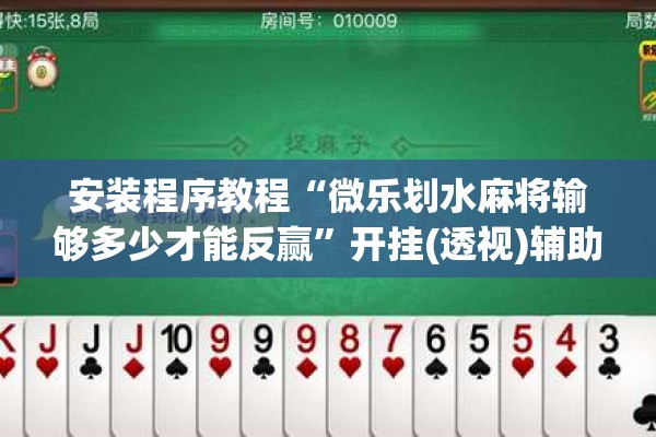 安装程序教程“微乐划水麻将输够多少才能反赢”开挂(透视)辅助神器