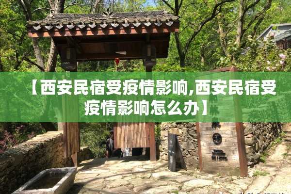 【西安民宿受疫情影响,西安民宿受疫情影响怎么办】