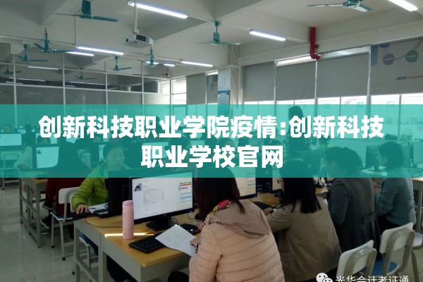 创新科技职业学院疫情:创新科技职业学校官网