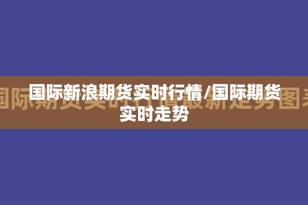 国际新浪期货实时行情/国际期货实时走势 国际新浪期货实时行情/国际期货实时走势
