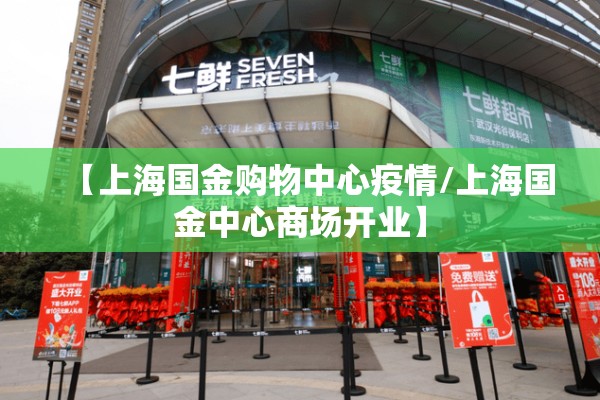 【上海国金购物中心疫情/上海国金中心商场开业】 【上海国金购物中心疫情/上海国金中心商场开业】